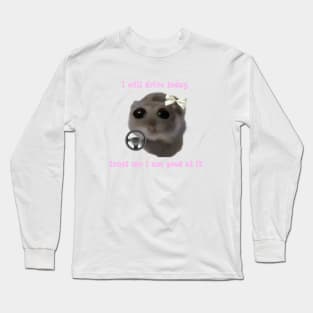 Sad hamster  I will drive today, trust me i am good at it Long Sleeve T-Shirt